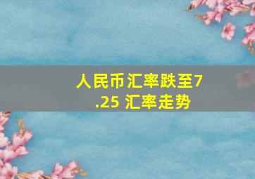 人民币汇率跌至7.25 汇率走势